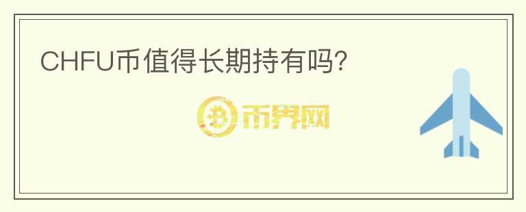 CHFU幣值得長(zhǎng)期持有嗎？