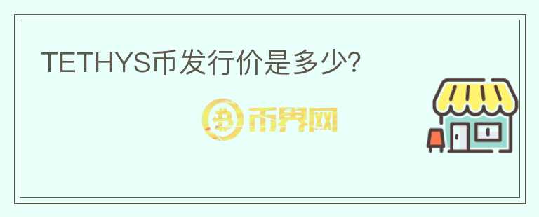 TETHYS幣發(fā)行價是多少？