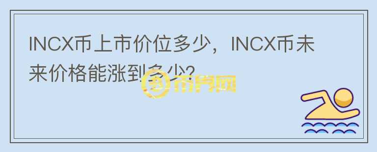 INCX幣上市價位多少，INCX幣未來價格能漲到多少？