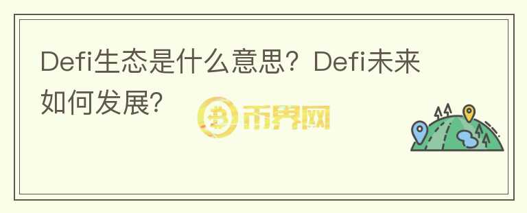 Defi生態(tài)是什么意思？Defi未來如何發(fā)展？