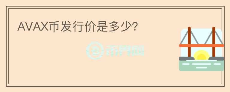 AVAX幣發(fā)行價(jià)是多少？