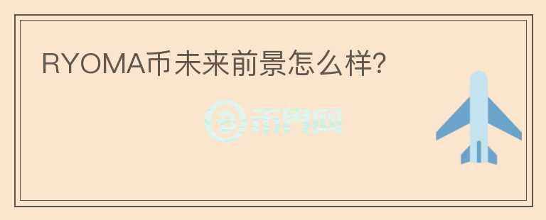 RYOMA幣未來前景怎么樣？