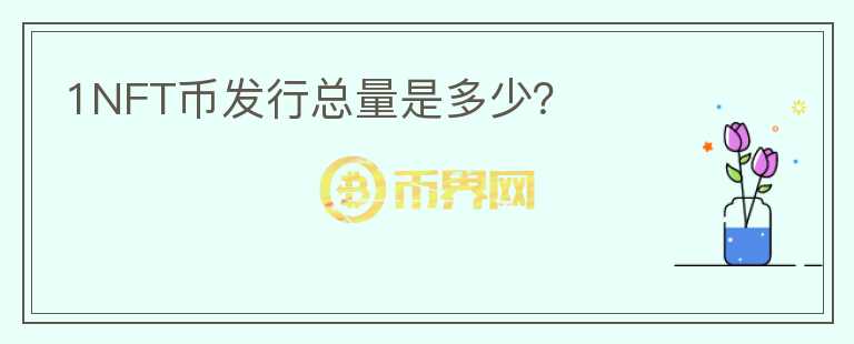 1NFT幣發(fā)行總量是多少？