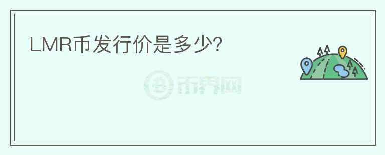 LMR幣發(fā)行價是多少？