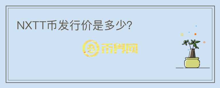 NXTT幣發(fā)行價是多少？