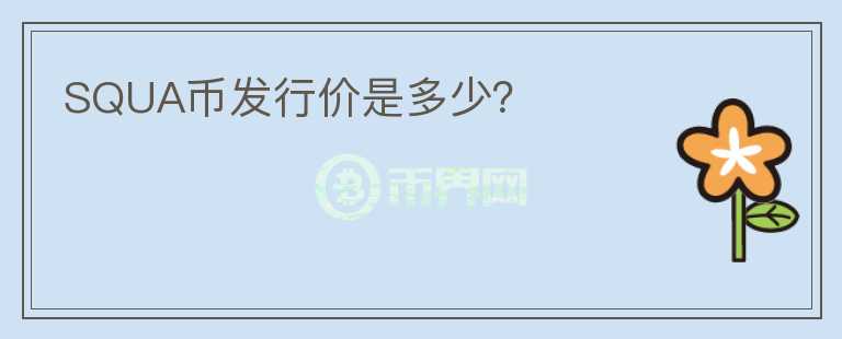 SQUA幣發(fā)行價是多少？