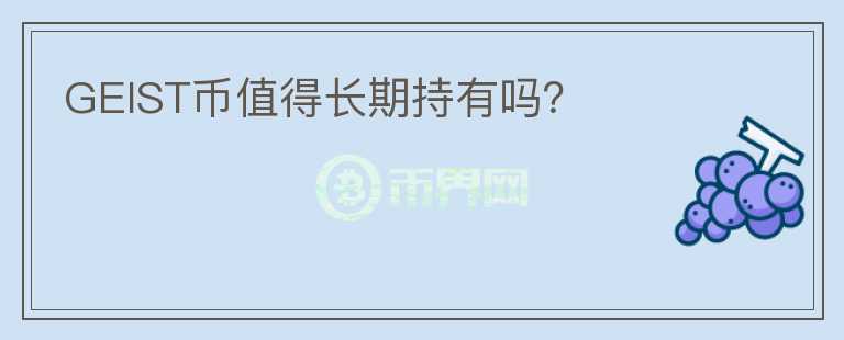 GEIST幣值得長(zhǎng)期持有嗎？