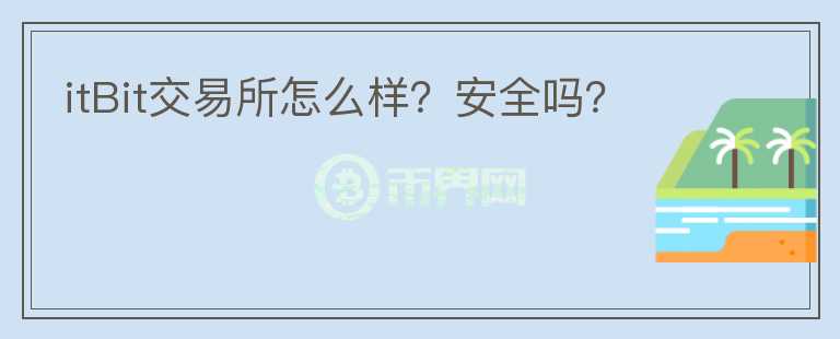 itBit交易所怎么樣？安全嗎？
