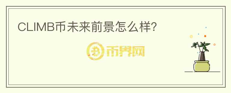 CLIMB幣未來前景怎么樣？