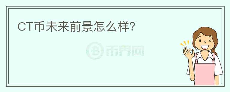 CT幣未來前景怎么樣？