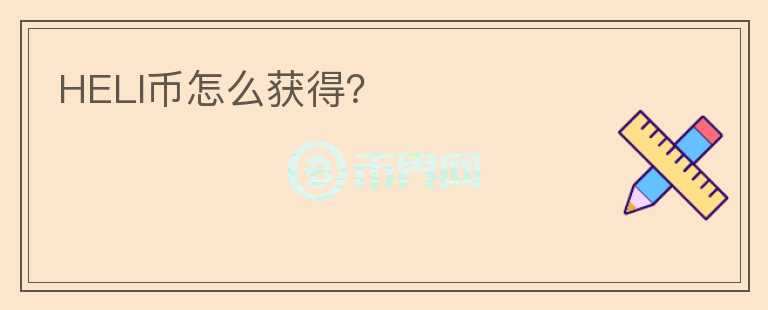 HELI幣怎么獲得？