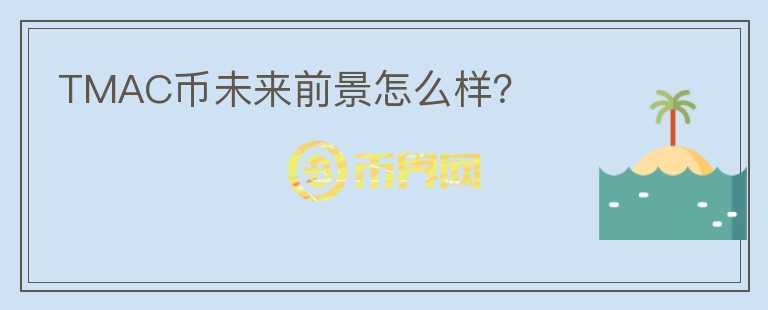 TMAC幣未來前景怎么樣？