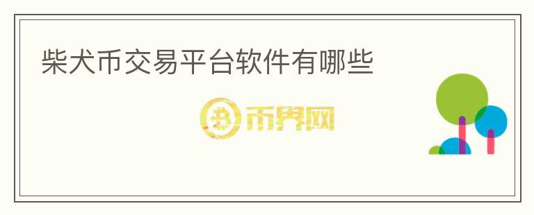 柴犬幣交易平臺(tái)軟件有哪些