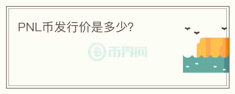 PNL幣發(fā)行價(jià)是多少？