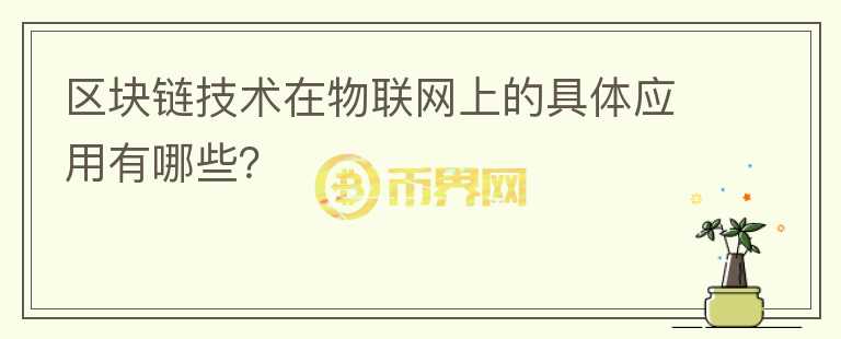區(qū)塊鏈技術(shù)在物聯(lián)網(wǎng)上的具體應(yīng)用有哪些？