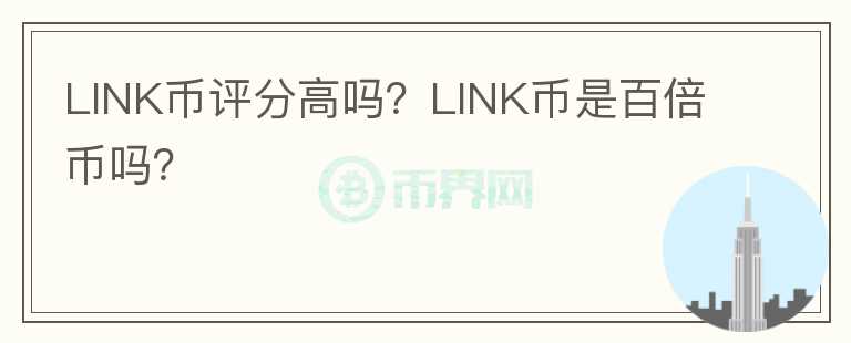LINK幣評(píng)分高嗎？LINK幣是百倍幣嗎？