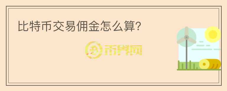 比特幣交易傭金怎么算？