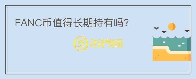 FANC幣值得長期持有嗎？