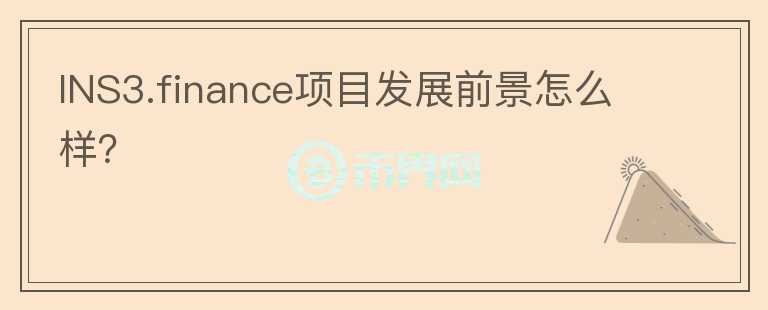 INS3.finance項(xiàng)目發(fā)展前景怎么樣？