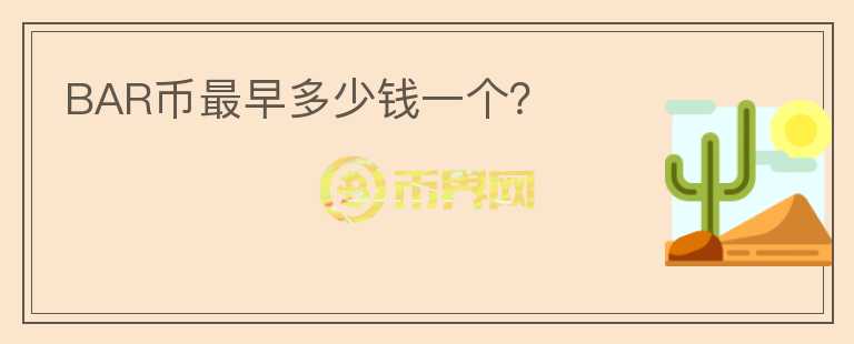 BAR幣最早多少錢一個(gè)？