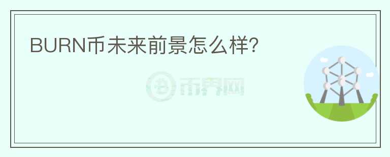 BURN幣未來(lái)前景怎么樣？