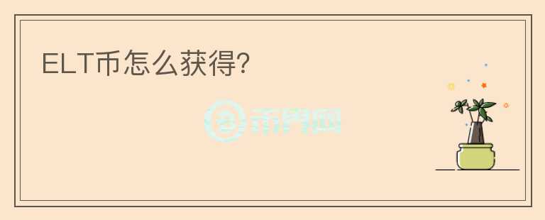 ELT幣怎么獲得？