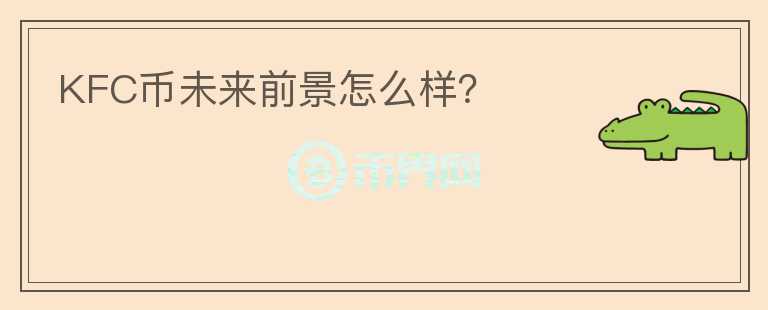 KFC幣未來前景怎么樣？