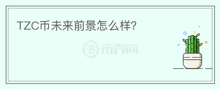 TZC幣未來前景怎么樣？
