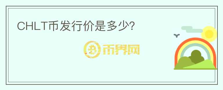 CHLT幣發(fā)行價是多少？