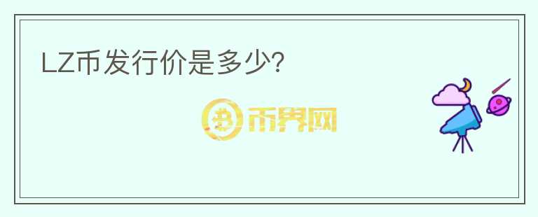 LZ幣發(fā)行價是多少？