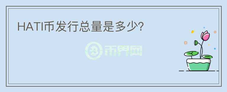 HATI幣發(fā)行總量是多少？