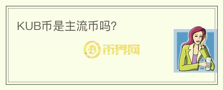 KUB幣是主流幣嗎？