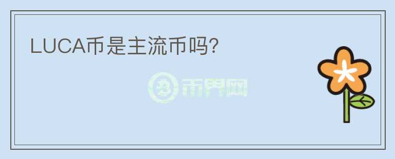 LUCA幣是主流幣嗎？
