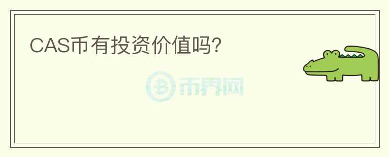 CAS幣有投資價(jià)值嗎？