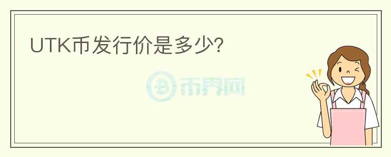 UTK幣發(fā)行價(jià)是多少？
