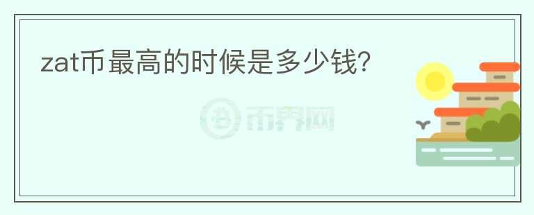 zat幣最高的時候是多少錢？
