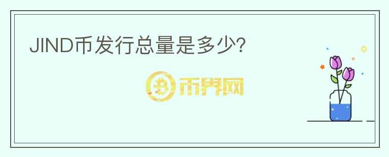 JIND幣發(fā)行總量是多少？