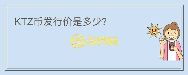 KTZ幣發(fā)行價(jià)是多少？