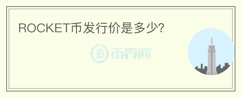 ROCKET幣發(fā)行價是多少？