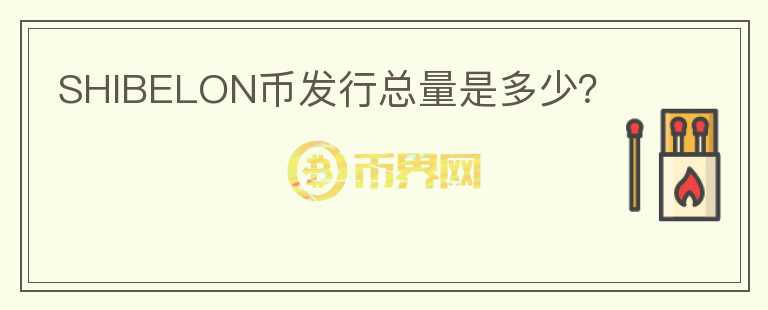 SHIBELON幣發(fā)行總量是多少？