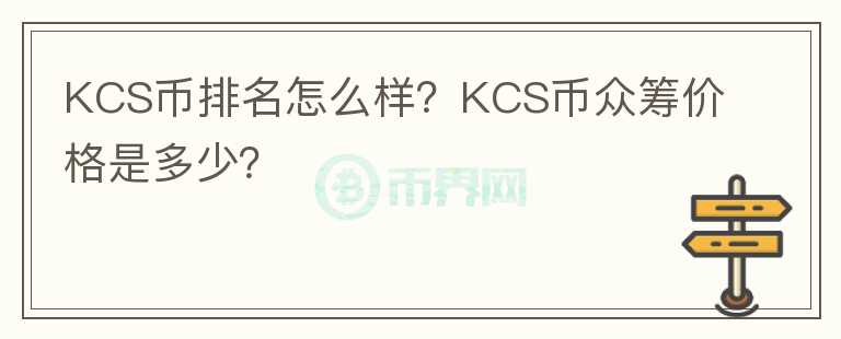 KCS幣排名怎么樣？KCS幣眾籌價(jià)格是多少？