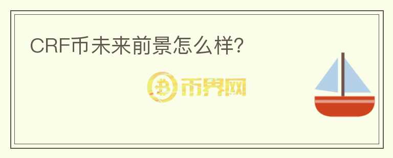 CRF幣未來(lái)前景怎么樣？