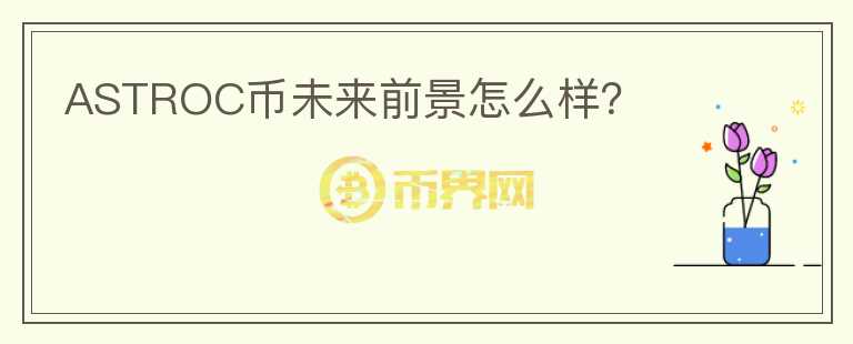 ASTROC幣未來前景怎么樣？