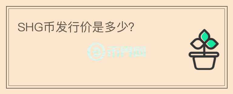 SHG幣發(fā)行價是多少？