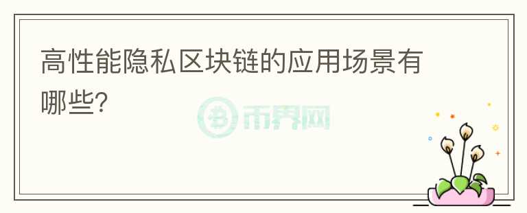 高性能隱私區(qū)塊鏈的應用場景有哪些？