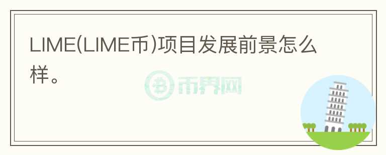 LIME(LIME幣)項目發(fā)展前景怎么樣。