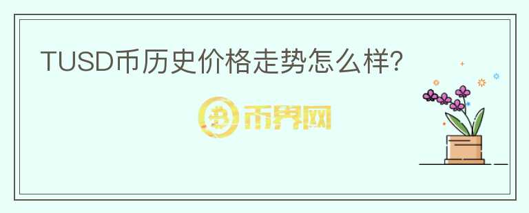 TUSD幣歷史價格走勢怎么樣？