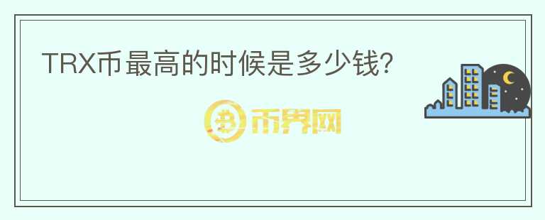 TRX幣最高的時(shí)候是多少錢(qián)？