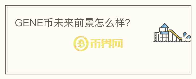 GENE幣未來前景怎么樣？