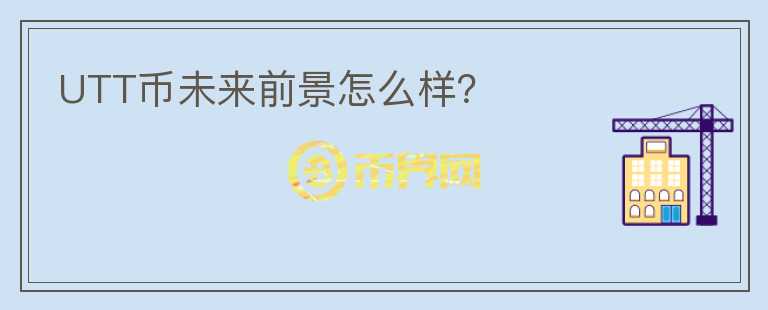 UTT幣未來前景怎么樣？